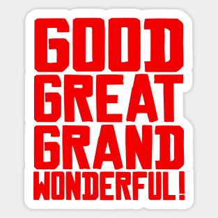GOOD GREAT GRAND WONDERFUL! Sticker